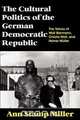 The Cultural Politics of the German Democratic Republic, Ann Stamp Miller 