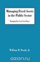 Managing Fixed Assets in the Public Sector, William D. Jr. Brady 