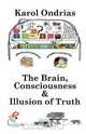 The Brain, Consciousness & Illusion of Truth, Karol Ondrias 
