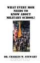 What Every Mom Needs to Know about Military School!, Charles W. Stewart 