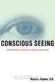 Conscious Seeing, Roberto Kaplan 