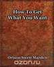How To Get What You Want (1917), Orison Swett Marden 