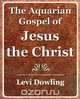 The Aquarian Gospel of Jesus the Christ - 1919, Dowling Levi Dowling 