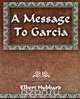 A Message To Garcia and Other Essays, Hubbard Elbert 