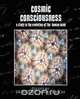 Cosmic Consciousness (a Study in the Evolution of the Human Mind), By D Edited by Dr Richard Maurice Bucke 