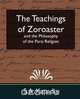 The Teachings of Zoroaster and the Philosophy of the Parsi Religion (New Edition), Kapadia S. a. Kapadia 