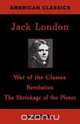 War of the Classes. Revolution. The Shrinkage of the Planet., Jack London 