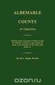 Albemarle County in Virginia; Giving some account of what it was by nature, of what it was made by man, and of some of the men who made it., Edgar Woods 