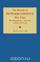 The History of Putnam County, New York; with an Enumeration of Its Towns, Villages, Rivers, Creeks, Lakes, Ponds, Mountains, Hills and Geological Features; Local Traditions and Short Biographical Sketches of Early Settlers, Etc., William J. Blake 