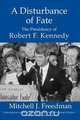 A Disturbance of Fate, the Presidency of Robert F. Kennedy, Mitchell J. Freedman 