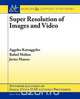 Super Resolution of Images and Video, Aggelos Katsaggelos 