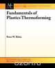 Fundamentals of Plastics Thermoforming, Peter Klein 