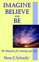 Imagine, Believe and Be, Dean E Scheafer 