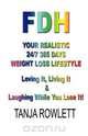 FDH - Your Realistic 24/7 365 Days Weight Loss Lifestyle, Tanja Rowlett 