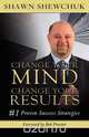 Change Your Mind, Change Your Results, Shawn Shewchuk 