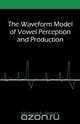 The Waveform Model of Vowel Perception and Production, Michael A. Stokes 