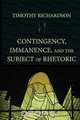 Contingency, Immanence, and the Subject of Rhetoric, Timothy Richardson 