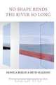 No Shape Bends the River So Long, Monica Berlin 
