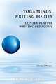Yoga Minds, Writing Bodies, Christy I. Wenger 