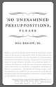 No Unexamined Presuppositions, Please, Bill Sr. Barlow 