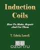 Induction Coils - How To Make, Repair And Use Them, T. Edwin Lowell 