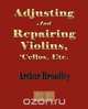 Adjusting and Repairing Violins, Cellos, Etc., Arthur Broadley 