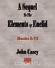 A Sequel To The First Six Books Of The Elements Of Euclid, John Casey 