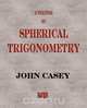 A Treatise on Spherical Trigonometry, and its Application to Geodesy and Astronomy, with Numerous Examples, John Casey 