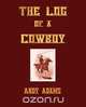 The Log of a Cowboy, a Narrative of the Old Trail Days, Andy Adams 