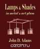 Lamps and Shades - In Metal and Art Glass, John Duncan Adams 