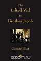The Lifted Veil and Brother Jacob, George Eliot 