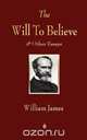 The Will to Believe and Other Essays in Popular Philosophy and Human Immortality, William James 