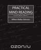 Practical Mind-Reading (a Course of Lessons on Thought-Transference, Telepathy, Mental Currents...), Walker Atkinson William Walker Atkinson 