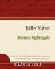 To Her Nurses - Florence Nightingale, 