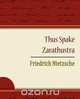 Thus Spake Zarathustra - Friedrich Nietzsche, Nietzsche Friedrich 