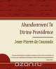 Abandonment to Divine Providence - Jean-Pierre de Caussade, De Caussade Jean-Pierre De Caussade 