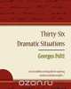 36 Dramatic Situations - Georges Polti, Polti Georges Polti 