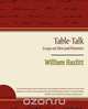 Table-Talk, Essays on Men and Manners, Hazlitt William Hazlitt 
