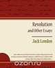 Revolution and Other Essays, Jack London 