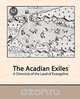 The Acadian Exiles - A Chronicle of the Land of Evangeline, Arthur G. Doughty 