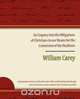 An Enquiry Into the Obligations of Christians to Use Means for the Conversion of the Heathens, William Carey 