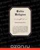 Celtic Religion, M. a. Edward Anwyl 