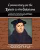 Commentary on the Epistle to the Galatians Martin Luther, Theodore Graebner 