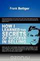 How I Learned the Secrets of Success in Selling, Frank Bettger 