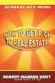 How to Get Rich in Real Estate, Robert Warren Kent 