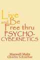 Live and Be Free Thru Psycho-Cybernetics, Maxwell Maltz 