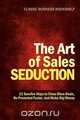 The Art of Sales Seduction - 21 Surefire Ways to Close More Deals, Be Promoted Faster, and Make Big Money, 