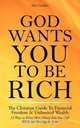 God Wants You to Be Rich - The Christian Guide to Financial Freedom & Unlimited Wealth (12 Steps to Bring More Money Into Your Life While Still Serving the Lord), Alex Landon 