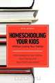Homeschooling Your Kids (Without Losing Your Sanity) - How to Balance Your Home, Your Family, and Your Child