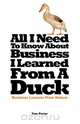 All I Need To Know About Business, I Learned From a Duck, Tom Porter 